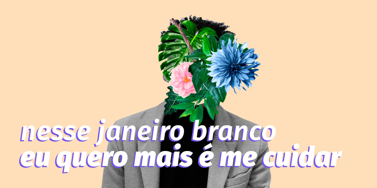 Janeiro Branco 2020: o mês da saúde emocional